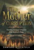The Mother of Corruption: Unveiling Spiritual Corruption from Babylon to Today B0DRS98BZM Book Cover
