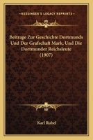 Beitrage Zur Geschichte Dortmunds Und Der Grafschaft Mark, Und Die Dortmunder Reichsleute (1907) 1168145198 Book Cover