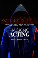 Hacking Acting: Decoding Your Path to Success on Stage and Screen B0CJKTR5VV Book Cover