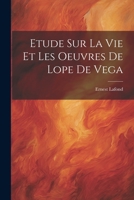 Etude Sur La Vie Et Les Oeuvres de Lope de Vega 1246589834 Book Cover