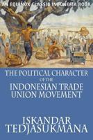 The Political Character of the Indonesian Trade Union Movement 6028397202 Book Cover