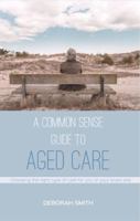 A Common Sense Guide to Aged Care 192536769X Book Cover