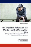 The Impact of Bullying on the Mental Health of Young Gay Men: Bullying and Internalized Homophobia's Effect on Depressive and Traumatic Symptoms 384337354X Book Cover