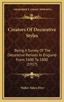 Creators Of Decorative Styles: Being A Survey Of The Decorative Periods In England From 1600 To 1800 1012715051 Book Cover