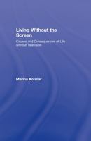 Living Without the Screen: Causes and Consequences of Life without Television 0805863281 Book Cover