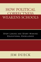 How Political Correctness Weakens Schools: Stop Losing and Start Winning Educational Excellence 1475829876 Book Cover