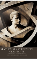 Statuen als Zeugen der Geschichte: Historische Kunstwerke und ihre faszinierenden Geheimnisse (German Edition) 3384471199 Book Cover