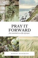 Pray It Forward: Five Essentials to a Life of Prayer B0GZ9B46SL Book Cover