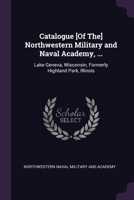 Catalogue [Of The] Northwestern Military and Naval Academy, ...: Lake Geneva, Wisconsin, Formerly Highland Park, Illinois 1021335061 Book Cover