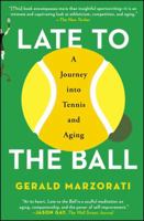 Late to the Ball: Age. Learn. Fight. Love. Play Tennis. Win. 147673741X Book Cover