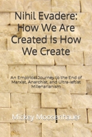 Nihil Evadere: How We Are Created Is How We Create: An Empirical Journey to the End of Marxist, Anarchist, and Ultra-leftist Millenar B09XZMF3R3 Book Cover