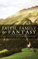 Faith, Family and Fantasy: The Poetry of Linda Hughes 1640885315 Book Cover
