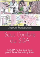 Sous l'ombre du SIDA: Le SIDA  ne tue pas, c'est plutôt l'être humain qui tue. (French Edition) B0875Z2JR9 Book Cover