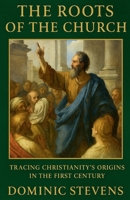 The Roots of the Church: Tracing Christianity's Origins in the First Century B0FRRZ8M93 Book Cover