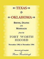 Texas and Oklahoma Births, Deaths and Marriages from the Fort Worth Record: November, 1903 to November 1904 0788447823 Book Cover