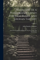 Narrative Of A Pedestrian Journey Through Russia And Siberian Tartary: From The Frontieres Of China To The Frozen Sea And Kamtchatka; Volume 1 1021592862 Book Cover