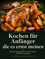Kochen für Anfänger die es ernst meinen: Einfache Alltagsgerichte mit echten Zutaten und klaren Anleitungen (German Edition) B0H2CMJTV4 Book Cover