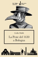 La peste del 1630 a Bologna: In appendice: Pietro Moratti - Racconto de gli ordini e provisioni fatte ne’ Lazaretti in Bologna, e suo Contado in tempo del Contagio dell’anno 1630 (Italian Edition) B0GXS5DH66 Book Cover