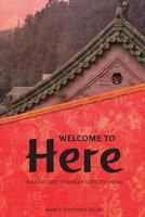 Welcome to Here: A Reluctant Traveler Goes to China 1548436348 Book Cover