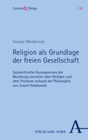 Religion ALS Grundlage Der Freien Gesellschaft: Sozialethische Konsequenzen Der Beziehung Zwischen Dem Heiligen Und Dem Profanen Anhand Der Philosophie Von Leszek Kolakowski (German Edition) 3495993983 Book Cover