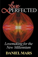 Love Perfected: Lovemaking for the New Millennium 0595146473 Book Cover