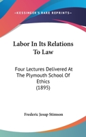 Labor In Its Relations To Law: Four Lectures Delivered At The Plymouth School Of Ethics 1240106963 Book Cover