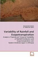 Variability of Rainfall and Evapotranspiration: Analysis of Spatial and Temporal Variability of Rainfall Distribution and Evapotranspiration over Eastern Amahara region in Ethiopia 3639276000 Book Cover