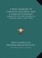 A Brief Summary of Christian Doctrine, and a Form of Covenant, Adopted by the First Church in Dedham 1436719151 Book Cover