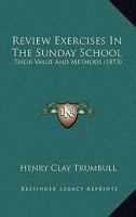 Review Exercises in the Sunday-School: Their Value and Methods (Classic Reprint) 1164840444 Book Cover