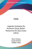 Orfa: L�gende Islandaise Du Huiti�me Si�cle: Ballet-Pantomime En Deux Actes 2329283652 Book Cover