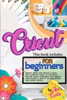 Cricut for Beginners: This Book Includes - Design space and Project Ideas. The Complete Guide to Instantly Master Cricut Machines and Create High-Quality Crafts to Make Money and Amaze People 1914075471 Book Cover