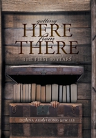 Getting Here from There: The First 10 Years 1038372313 Book Cover