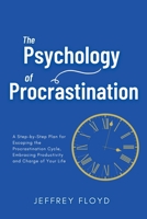 The Psychology of Procrastination: A Step-by-Step Plan for Escaping the Procrastination Cycle, Embracing Productivity and Charge of Your Life B0C6XC4FRK Book Cover