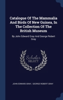 Catalogue Of The Mammalia And Birds Of New Guinea, In The Collection Of The British Museum 1172189471 Book Cover