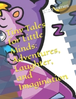 Tiny Tales for Little Minds: Adventures, Laughter, and Imagination B0BYBF4NZM Book Cover