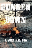 Hunker Down A Survival Log: Gift Notebook - Journal for Campers, Hikers, Survivalist, Prepper, Hiking, Hunting or Bushcraft Person - This is the perfect gift for your son, daughter, mom, dad, grandma, 171009477X Book Cover