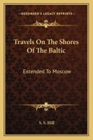 Travels On The Shores Of The Baltic: Extended To Moscow 1241495270 Book Cover