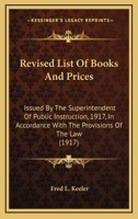 Revised List Of Books And Prices: Issued By The Superintendent Of Public Instruction, 1917, In Accordance With The Provisions Of The Law 1437069800 Book Cover