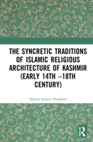 The Syncretic Traditions of Islamic Religious Architecture of Kashmir (Early 14th -18th Century) 0367550091 Book Cover