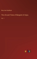 The Life and Times of Margaret of Anjou: Vol. 1 3368166611 Book Cover