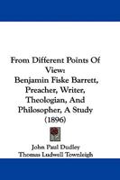 From Different Points Of View: Benjamin Fiske Barrett, Preacher, Writer, Theologian, And Philosopher, A Study 1104129744 Book Cover