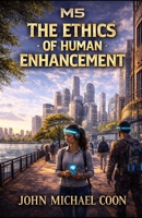 The Ethics of Human Enhancement (Version A): Book 2 of 5 (M5) B0F99QLKSS Book Cover