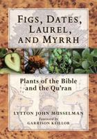 Figs, Dates, Laurel, and Myrrh: Plants of the Bible and the Quran 0881928550 Book Cover