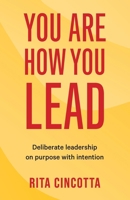 You Are How You Lead: Deliberate leadership on purpose with intention 0645296325 Book Cover