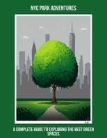 Nyc Park Adventures: A Complete Guide To Exploring The Best Green Spaces B0FP9Q1GG8 Book Cover