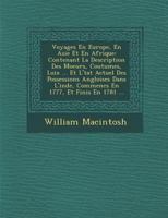 Voyages En Europe, En Asie Et En Afrique: Contenant La Description Des Moeurs, Coutumes, Loix ... Et L' Tat Actuel Des Possessions Angloises Dans L'Inde, Commenc S En 1777, Et Finis En 1781 ... 1249975735 Book Cover