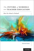 The Future of Schools and Teacher Education: How Far Ahead Is Finland? 0190938129 Book Cover