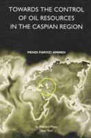 Towards the Control of Oil Resources in the Caspian Region 0312228635 Book Cover