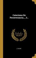 Catecismo De Perseverancia..., 3... 1295111942 Book Cover