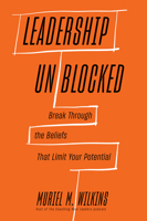 Leadership Unblocked: Break Through the Beliefs That Limit Your Potential 1647827264 Book Cover